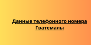 Данные телефонного номера Гватемалы